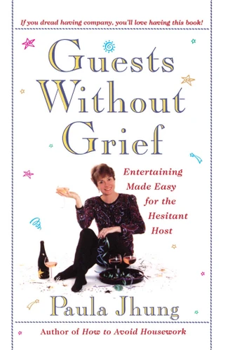 Guests Without Grief: Entertaining Made Easy for the Hesitant Host book cover by Paula Jhung