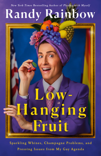Low-Hanging Fruit: Sparkling Whines, Champagne Problems, and Pressing Issues from My Gay Agenda book cover by Randy Rainbow