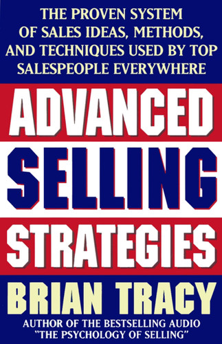 Advanced Selling Strategies: The Proven System of Sales Ideas, Methods, and Techniques Used by Top Salespeople book cover by Brian Tracy