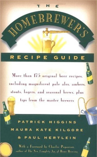 The Homebrewers' Recipe Guide: More than 175 original beer recipes including magnificent pale ales, ambers, stouts, lagers, and seasonal brews, plus tips from the master brewers book cover by Maura Kate Kilgore, Paul Hertlein, Patrick Higgins