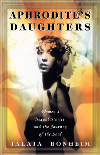 Aphrodite's Daughters: Women's Sexual Stories and the Journey of the Soul (An Exploration of Women's Sexuality) book cover by Jalaja Bonheim