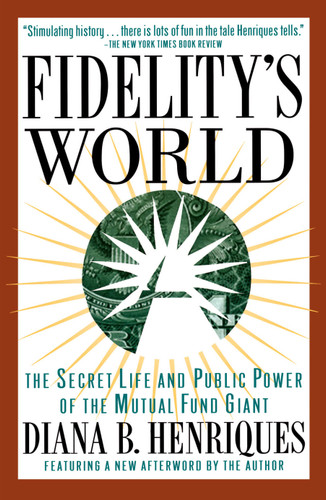 Fidelity's World: The Secret Life and Public Power of the Mutual Fund Giant book cover by Diana B. Henriques
