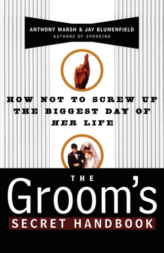 The Groom's Secret Handbook: How Not to Screw Up the Biggest Day of Her Life book cover by Jay Blumenfield, Anthony Marsh