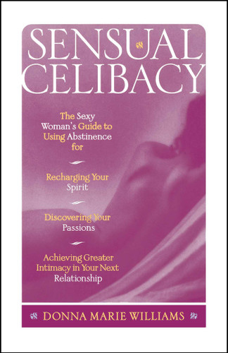 Sensual Celibacy: The Sexy Woman's Guide to Using Abstinence for Recharging Your Spirit, Discovering Your Passions,  Achieving Greater Intimacy in Your Next Relationship book cover by Donna Marie Williams