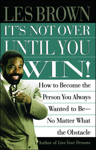 It's Not Over Until You Win: How to Become the Person You Always Wanted to Be No Matter What the Obstacle book cover by Les Brown