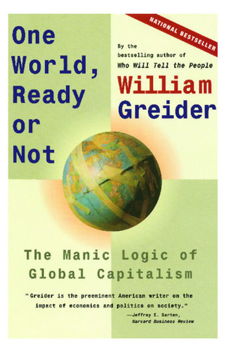 One World, Ready or Not: The Manic Logic of Global Capitalism book cover by William Greider