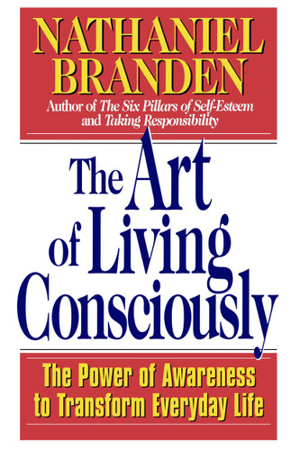 The Art of Living Consciously: The Power of Awareness to Transform Everyday Life book cover by Nathaniel Branden