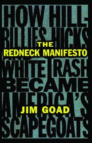 The Redneck Manifesto: How Hillbillies Hicks and White Trash Becames America's Scapegoats book cover by Jim Goad