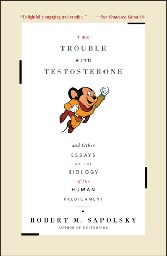 The Trouble With Testosterone: And Other Essays On The Biology Of The Human Predicament book cover by Robert M. Sapolsky