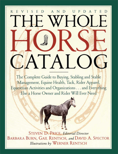 The Whole Horse Catalog: The Complete Guide to Buying, Stabling and Stable Management, Equine Health, Tack, Rider Apparel, Equestrian Activities and Organizations...and Everything Else a Horse Owner and Rider Will Ever Need book cover by Gail Rentsch, Barbara Burn, David A. Spector, Steven D. Price