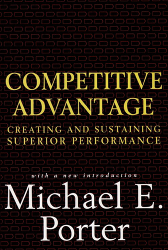 Competitive Advantage: Creating and Sustaining Superior Performance book cover by Michael E. Porter