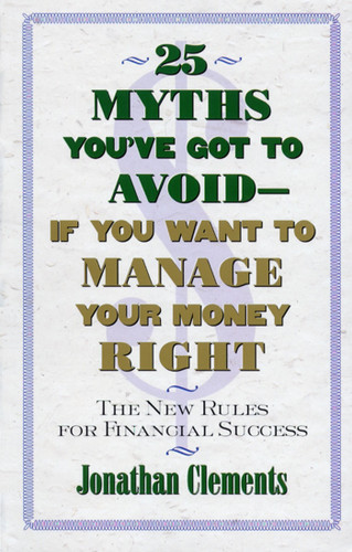 25 Myths You've Got to Avoid--If You Want to Manage Your Money Right: The New Rules for Financial Success book cover by Jonathan Clements