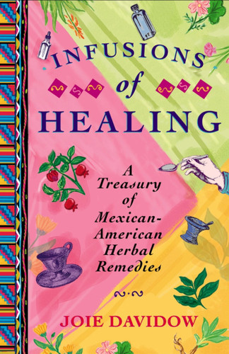 Infusions of Healing: A Treasury of Mexican-American Herbal Remedies book cover by Joie Davidow
