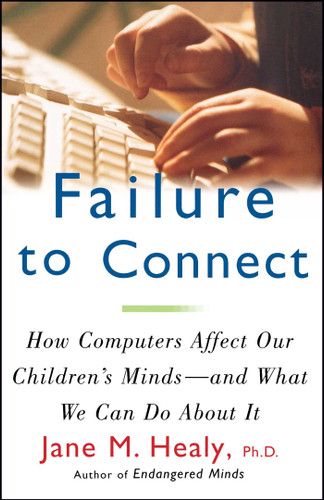 Failure to Connect: How Computers Affect Our Children's Minds -- and What We Can Do About It book cover by Jane M. Healy