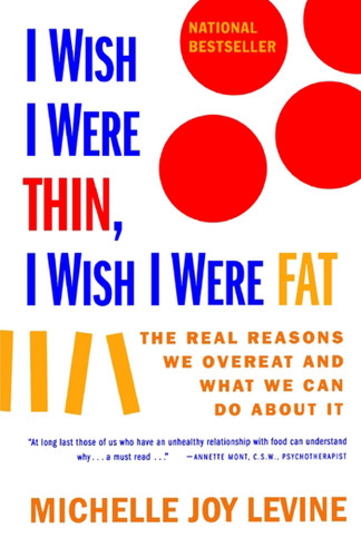 I WISH I WERE THIN, I WISH I WERE FAT: THE REAL REASONS WE OVEREAT AND WHAT WE CAN DO ABOUT IT book cover by Michelle Joy Levine