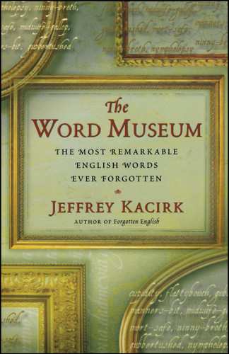 The Word Museum: The Most Remarkable English Words Ever Forgotten book cover by Jeffrey Kacirk