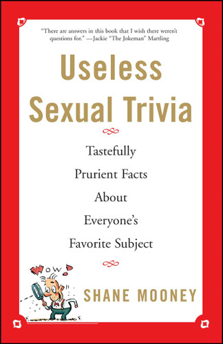 Useless Sexual Trivia: Tastefully Prurient Facts About Everyone's Favorite Subject book cover by Shane Mooney