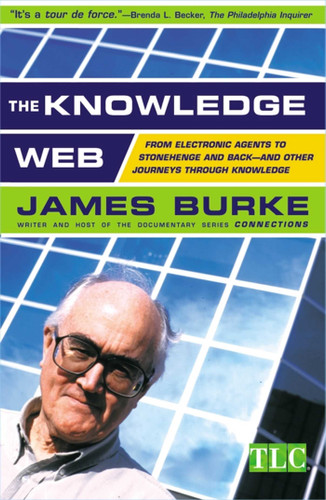 The Knowledge Web: From Electronic Agents to Stonehenge and Back -- And Other Journeys Through Knowledge book cover by James Burke