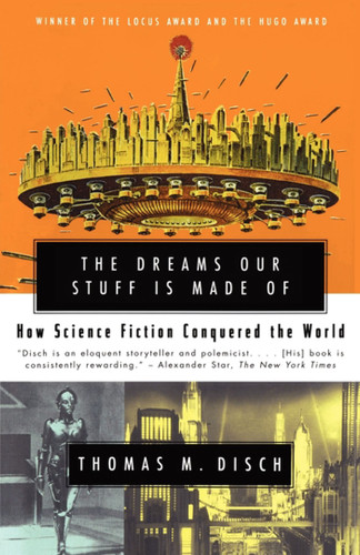 The Dreams Our Stuff is Made Of: How Science Fiction Conquered the World book cover by Thomas M. Disch