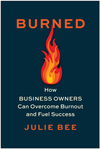 Burned: How Business Owners Can Overcome Burnout and Fuel Success book cover by Julie Bee