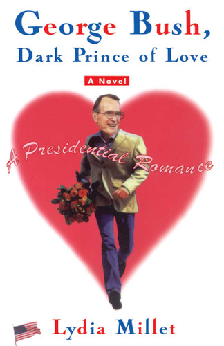 George Bush, Dark Prince of Love: A Presidential Romance book cover by Lydia Millet