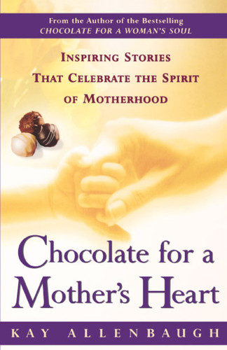Chocolate for a Mother's Heart: Inspiring Stories That Celebrate the Spirit of Motherhood book cover by Kay Allenbaugh
