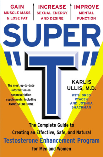 Super "T": The Complete Guide to Creating an Effective, Safe and Natural Testosterone Enhancement Program for Men and Women book cover by Karlis Ullis, Joshua Shackman