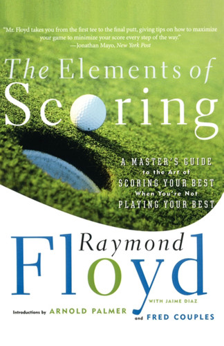The Elements of Scoring: A Master's Guide to the Art of Scoring Your Best When You're Not Playing Your Best book cover by Raymond Floyd, Fred Couples