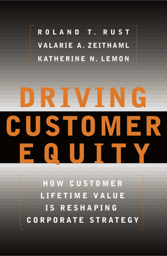 Driving Customer Equity: How Customer Lifetime Value Is Reshaping Corporate Strategy book cover by Roland T Rust, Valarie A. Zeithaml, Katherine N Lemon