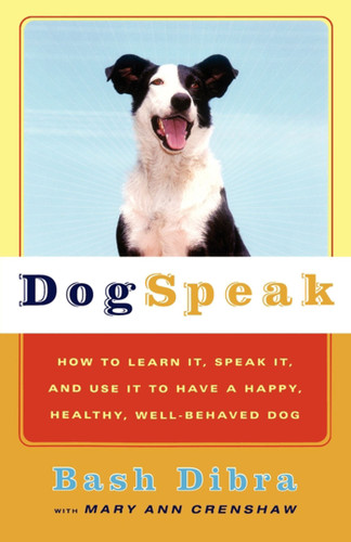 Dogspeak: How to Learn It, Speak it, and Use It to Have a Happy, Healthy, Well-Behaved Dog book cover by Bash Dibra, Mary Ann Crenshaw