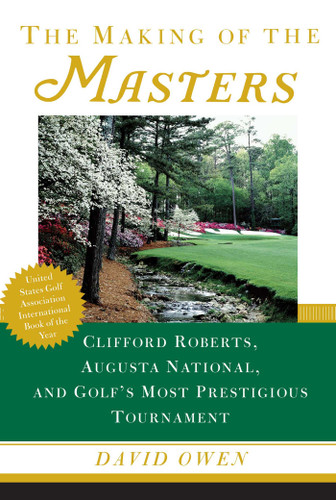 The Making of the Masters: Clifford Roberts, Augusta National, and Golf's Most Prestigious Tournament book cover by David Owen