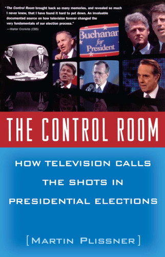 The Control Room: How Television Calls the Shots in Presidential Elections book cover by Martin Plissner