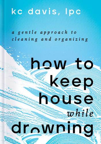How to Keep House While Drowning: A Gentle Approach to Cleaning and Organizing book cover by KC Davis