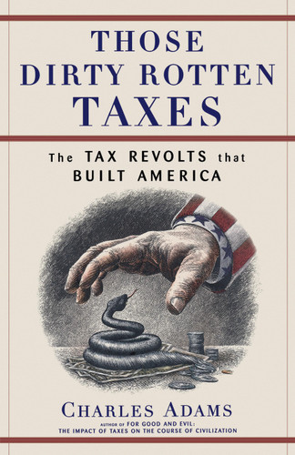 Those Dirty Rotten taxes: The Tax Revolts that Built America book cover by Charles Adams