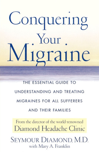 Conquering Your Migraine: The Essential Guide to Understanding and Treating Migraines for all Sufferers and Their Families book cover by Seymour Diamond