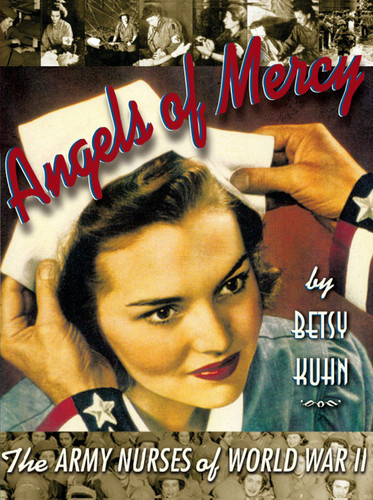 Angels of Mercy: The Army Nurses of World War II book cover by Betsy Kuhn