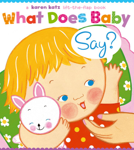 What Does Baby Say?: A Lift-the-Flap Book book cover by Karen Katz