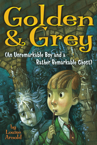 Golden & Grey (An Unremarkable Boy and a Rather Remarkable Ghost) book cover by Louise Arnold