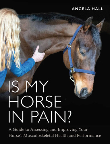 Is My Horse in Pain?: A Guide to Assessing and Improving Your Horses Musculoskeletal Health and Performance book cover by Angela Hall