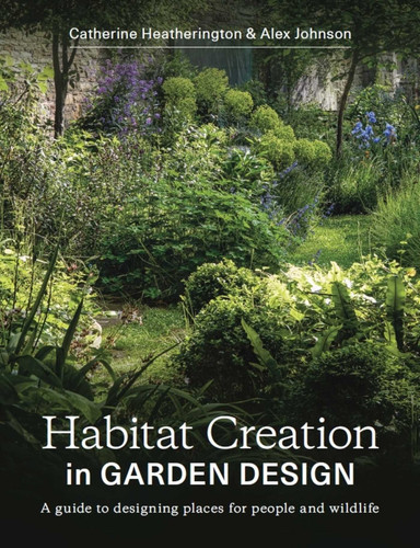 Habitat Creation In Garden Design: A Guide to Designing Places for People and Wildlife book cover by Catherine Heatherington, Alex Johnson