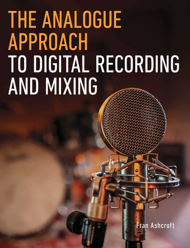 The Analogue Approach to Digital Recording and Mixing [9780719841767]