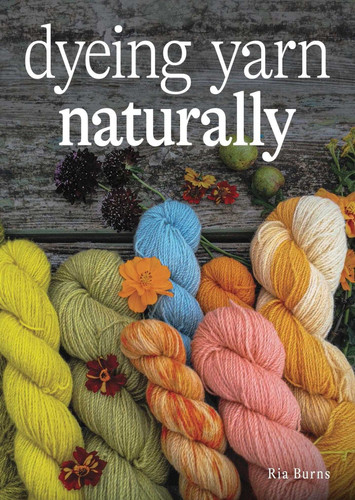 Dyeing Yarn Naturally book cover by Ria Burns