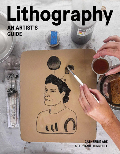 Lithography: An Artist Guide book cover by Catherine Ade, Stephanie Turnbull