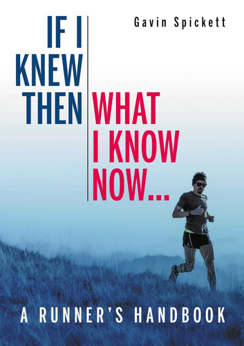 If I Knew Then What I Know Now...: A Runners Handbook book cover by Gavin Spickett