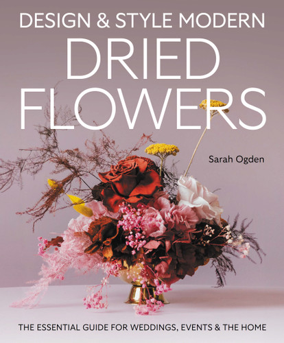 Design & Style Modern Dried Flowers: The Essential Guide for Weddings, Events and the Home book cover by Sarah Ogden