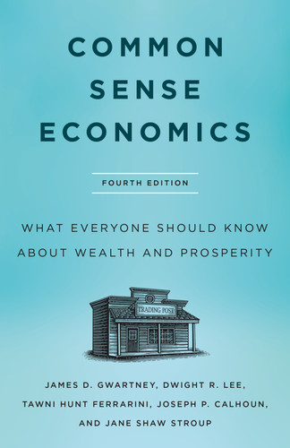 Common Sense Economics: What Everyone Should Know About Wealth and Prosperity, Fourth Edition book cover by James D. Gwartney, Jane Shaw Stroup, Dwight R. Lee, Tawni Hunt Ferrarini, Joseph P. Calhoun