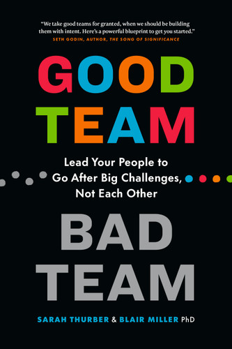 Good Team, Bad Team: Lead Your People to Go After Big Challenges, Not Each Other book cover by Sarah Thurber, Blair Miller