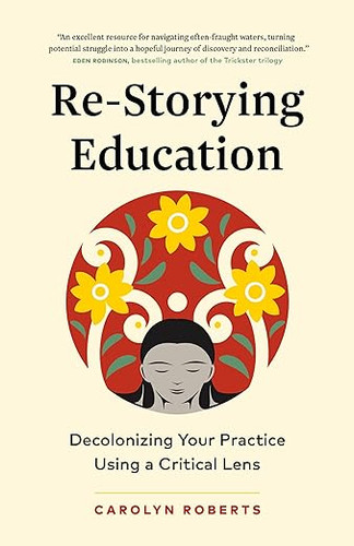 Re-Storying Education: Decolonizing Your Practice Using a Critical Lens