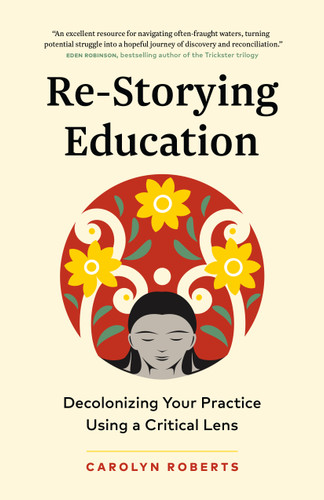 Re-Storying Education: Decolonizing Your Practice Using a Critical Lens book cover by Carolyn Roberts