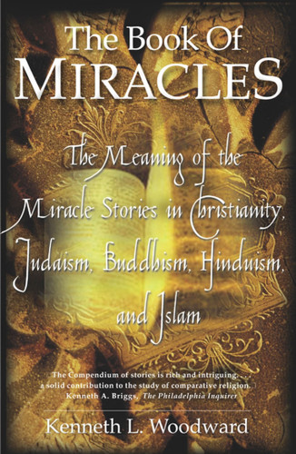 The Book of Miracles: The Meaning of the Miracle Stories in Christianity, Judaism, Buddhism, Hinduism and Islam book cover by Kenneth L. Woodward